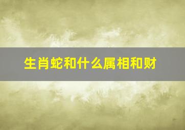 生肖蛇和什么属相和财