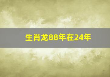 生肖龙88年在24年