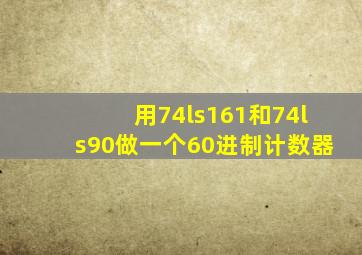 用74ls161和74ls90做一个60进制计数器