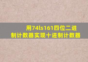 用74ls161四位二进制计数器实现十进制计数器