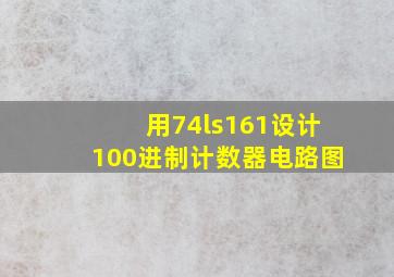 用74ls161设计100进制计数器电路图