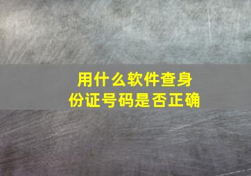 用什么软件查身份证号码是否正确