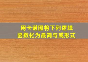 用卡诺图将下列逻辑函数化为最简与或形式