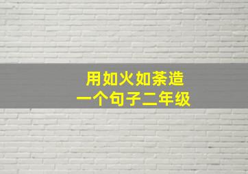 用如火如荼造一个句子二年级