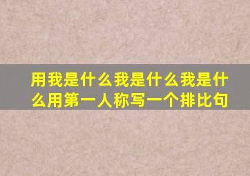 用我是什么我是什么我是什么用第一人称写一个排比句