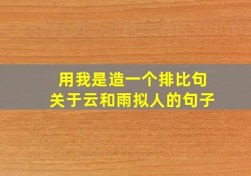 用我是造一个排比句关于云和雨拟人的句子