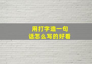 用打字造一句话怎么写的好看