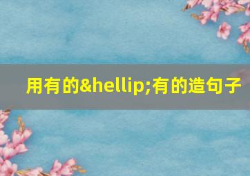 用有的…有的造句子