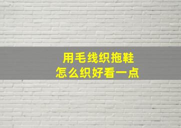 用毛线织拖鞋怎么织好看一点