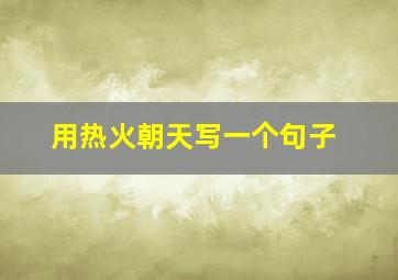 用热火朝天写一个句子