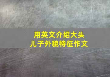 用英文介绍大头儿子外貌特征作文