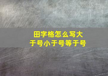 田字格怎么写大于号小于号等于号