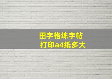 田字格练字帖打印a4纸多大