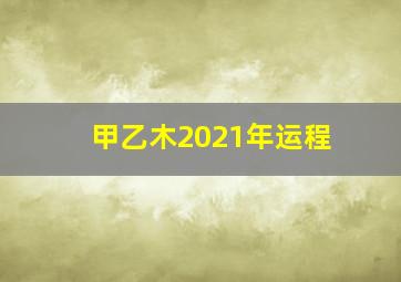 甲乙木2021年运程