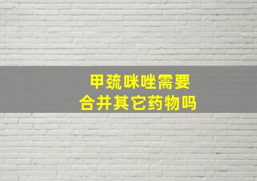 甲巯咪唑需要合并其它药物吗