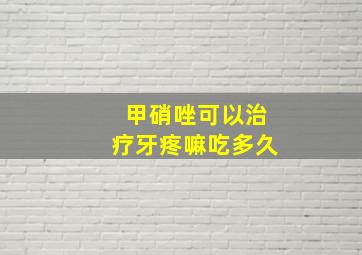 甲硝唑可以治疗牙疼嘛吃多久