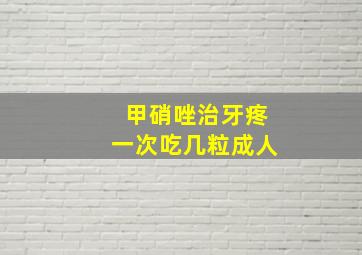 甲硝唑治牙疼一次吃几粒成人