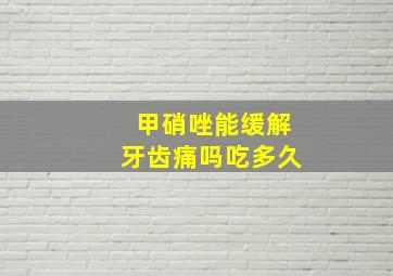 甲硝唑能缓解牙齿痛吗吃多久