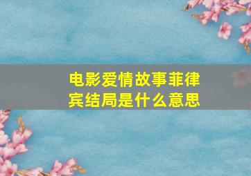 电影爱情故事菲律宾结局是什么意思