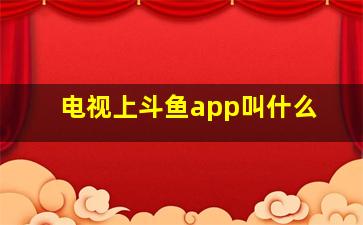 电视上斗鱼app叫什么