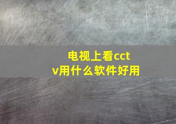 电视上看cctv用什么软件好用