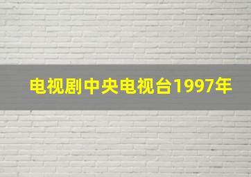 电视剧中央电视台1997年