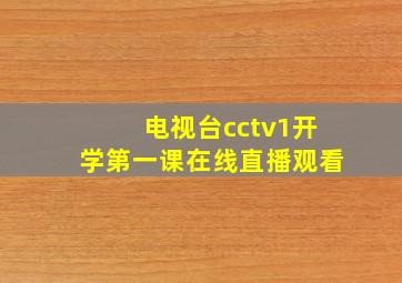 电视台cctv1开学第一课在线直播观看