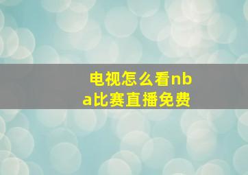 电视怎么看nba比赛直播免费