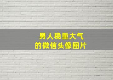 男人稳重大气的微信头像图片