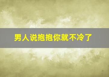 男人说抱抱你就不冷了