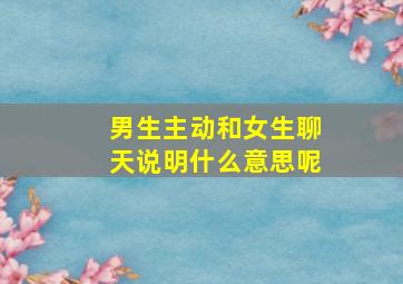 男生主动和女生聊天说明什么意思呢