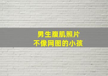 男生腹肌照片不像网图的小孩