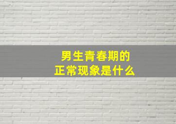 男生青春期的正常现象是什么