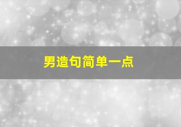 男造句简单一点