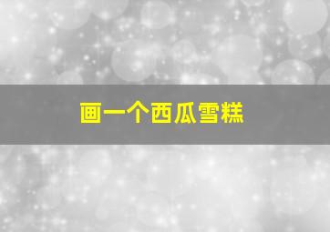 画一个西瓜雪糕