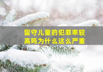 留守儿童的犯罪率较高吗为什么这么严重