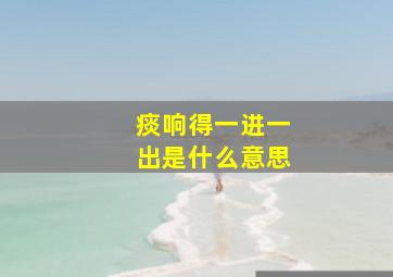 痰响得一进一出是什么意思