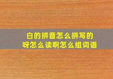 白的拼音怎么拼写的呀怎么读啊怎么组词语