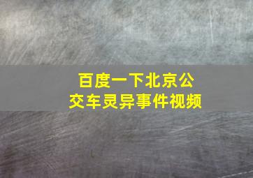 百度一下北京公交车灵异事件视频