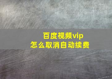 百度视频vip怎么取消自动续费