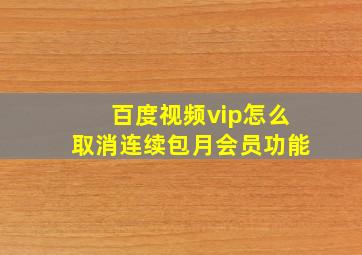 百度视频vip怎么取消连续包月会员功能