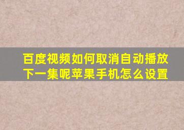 百度视频如何取消自动播放下一集呢苹果手机怎么设置