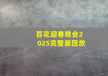 百花迎春晚会2025完整版回放