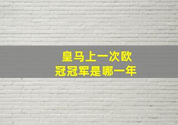 皇马上一次欧冠冠军是哪一年