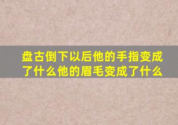 盘古倒下以后他的手指变成了什么他的眉毛变成了什么