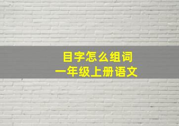 目字怎么组词一年级上册语文