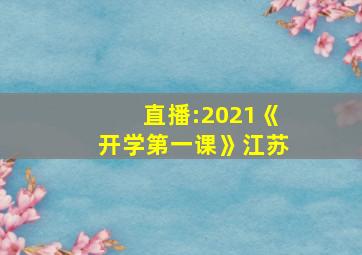 直播:2021《开学第一课》江苏