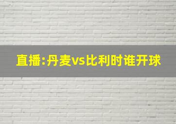 直播:丹麦vs比利时谁开球