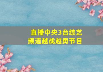 直播中央3台综艺频道越战越勇节目