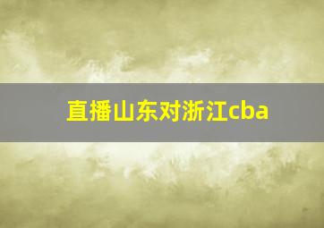 直播山东对浙江cba